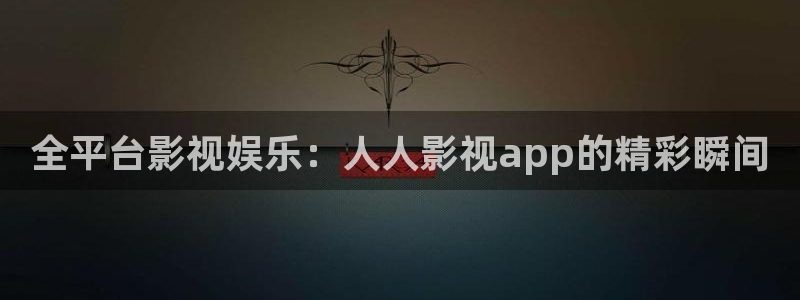 777米奇奇米影视四色官网：全平台影视娱乐：人人影视app的精彩瞬间