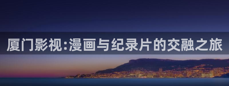 777电影：厦门影视:漫画与纪录片的交融之旅