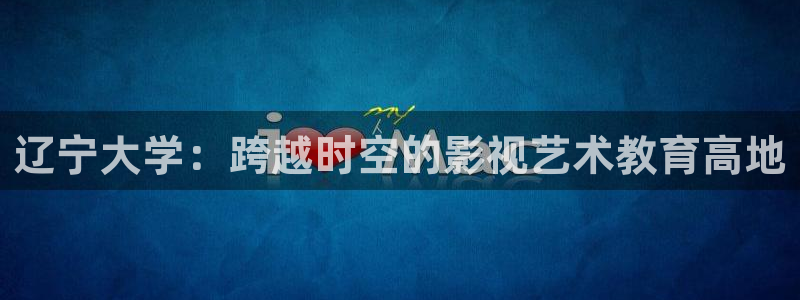 777777影院：辽宁大学：跨越时空的影视艺术教育高地